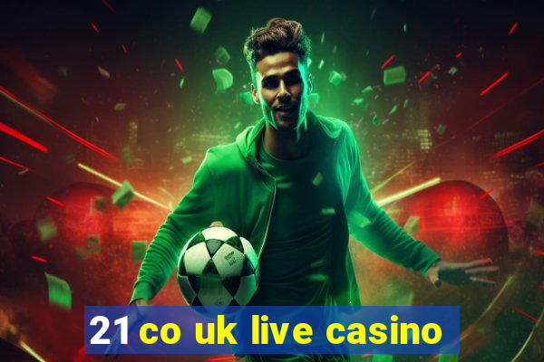 21 co uk live casino