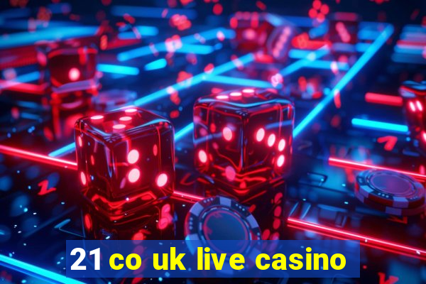 21 co uk live casino