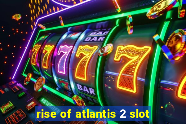 rise of atlantis 2 slot