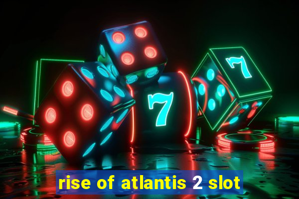 rise of atlantis 2 slot