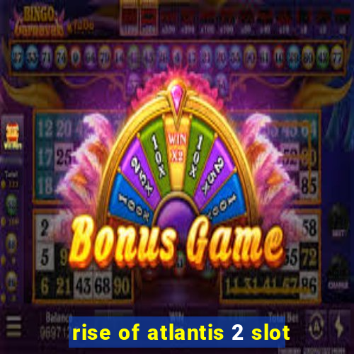 rise of atlantis 2 slot