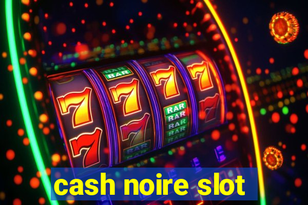 cash noire slot