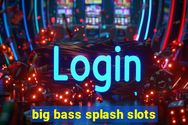 big bass splash slots