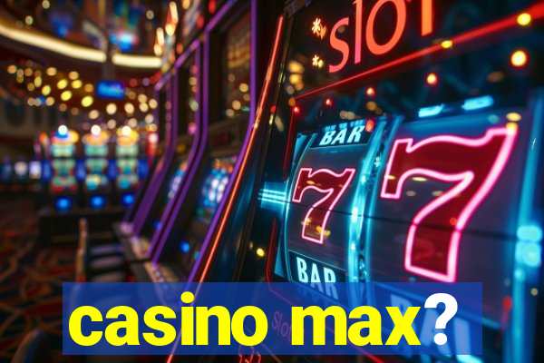 casino max?