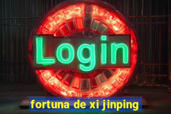 fortuna de xi jinping