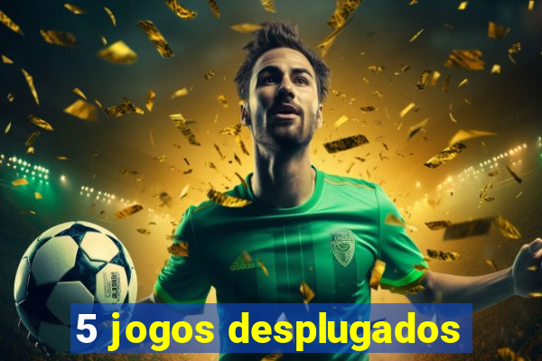 5 jogos desplugados