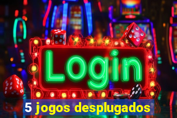 5 jogos desplugados