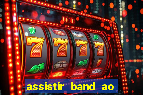 assistir band ao vivo gratis online