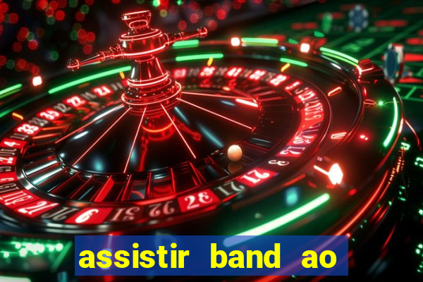 assistir band ao vivo gratis online