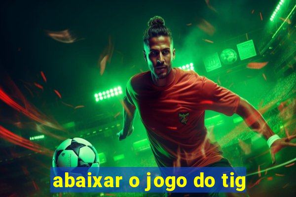 abaixar o jogo do tig