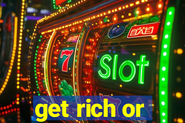 get rich or