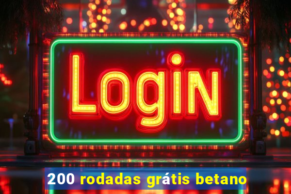 200 rodadas grátis betano