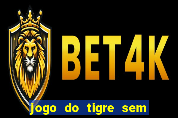 jogo do tigre sem deposito minimo