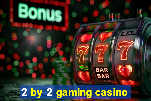 2 by 2 gaming casino