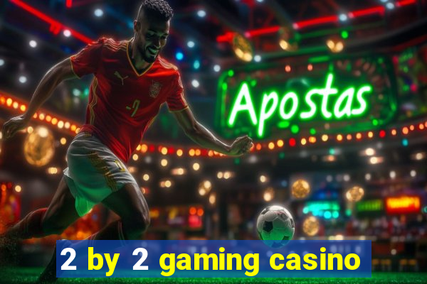 2 by 2 gaming casino