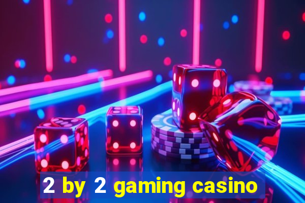 2 by 2 gaming casino