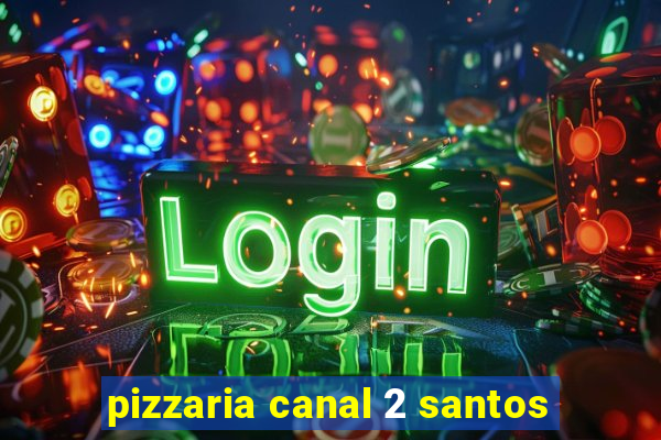 pizzaria canal 2 santos