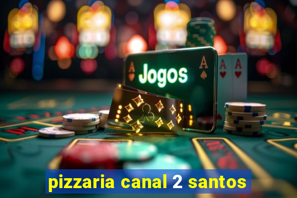 pizzaria canal 2 santos