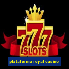 plataforma royal casino