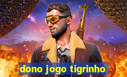 dono jogo tigrinho