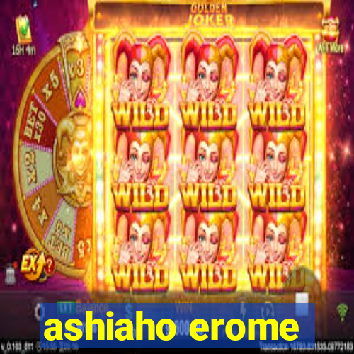 ashiaho erome