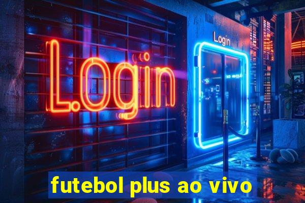 futebol plus ao vivo