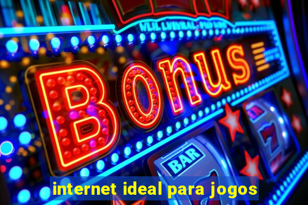 internet ideal para jogos