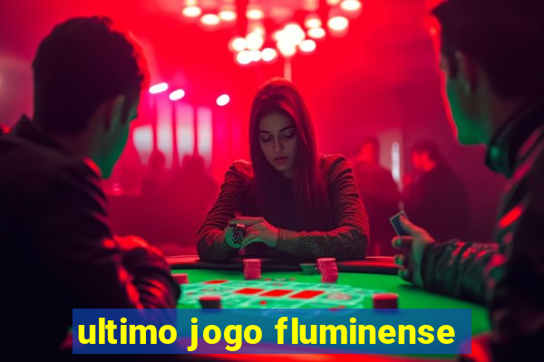 ultimo jogo fluminense