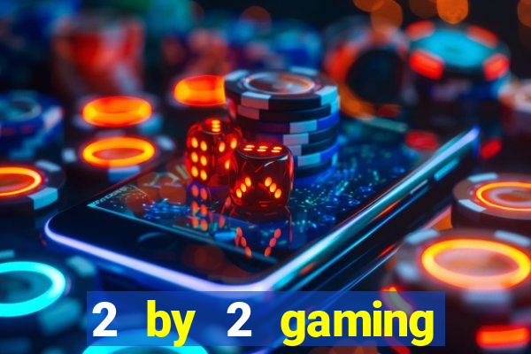 2 by 2 gaming casino sites