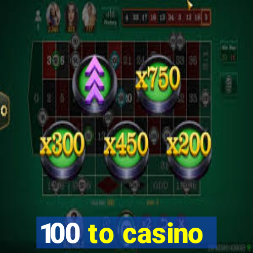 100 to casino