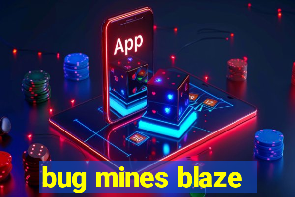 bug mines blaze