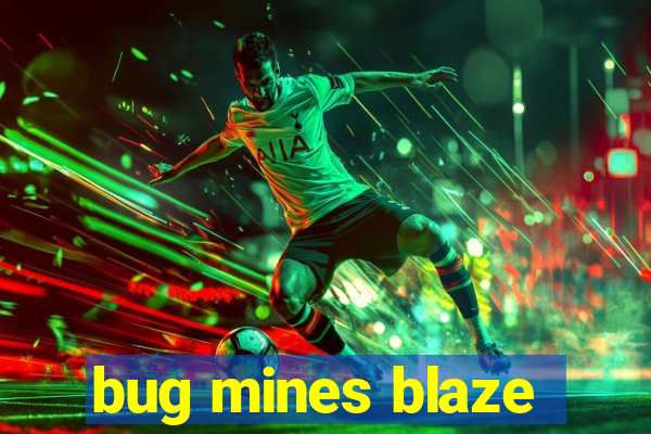 bug mines blaze