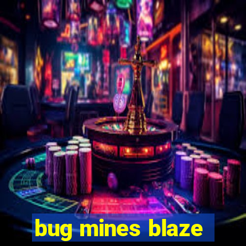 bug mines blaze