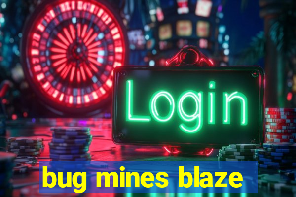 bug mines blaze