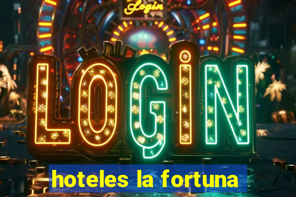 hoteles la fortuna