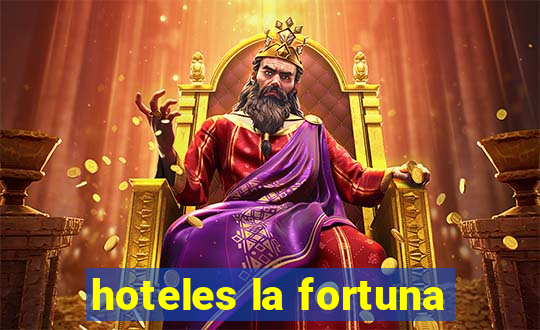 hoteles la fortuna