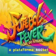 a plataforma 600bet é confiável