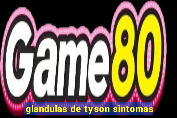 glandulas de tyson sintomas