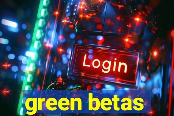 green betas