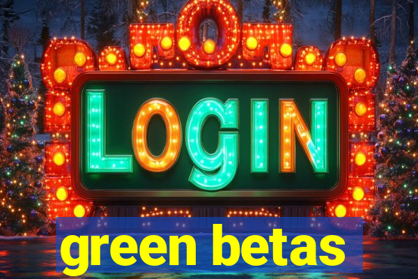 green betas