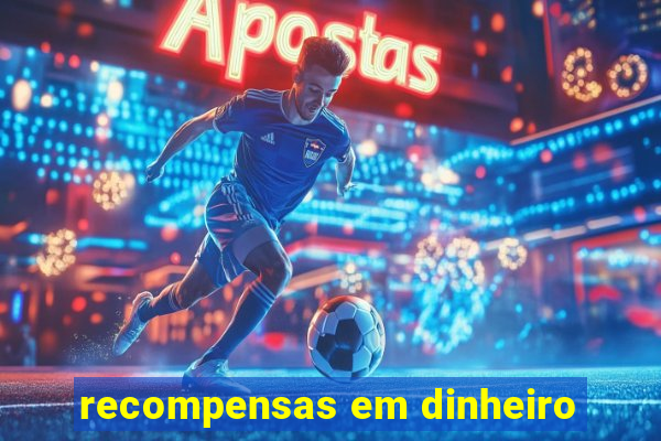 recompensas em dinheiro