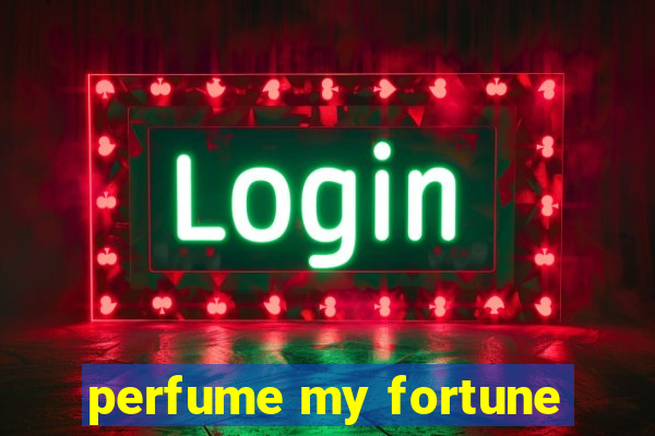 perfume my fortune