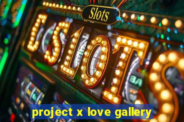 project x love gallery