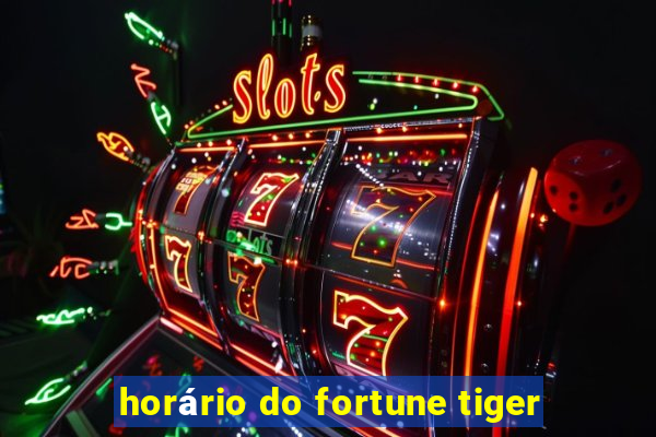 horário do fortune tiger