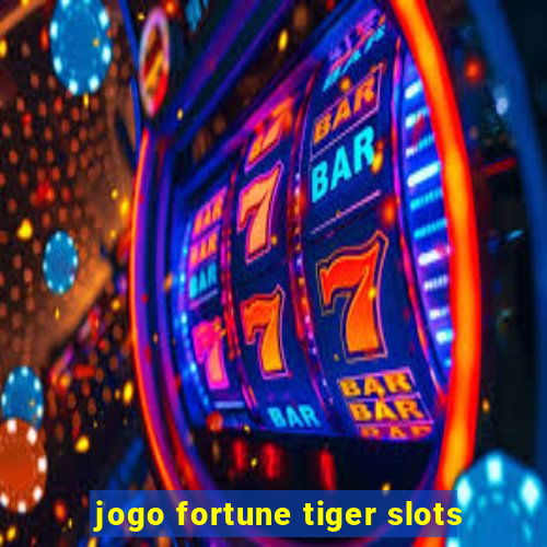 jogo fortune tiger slots