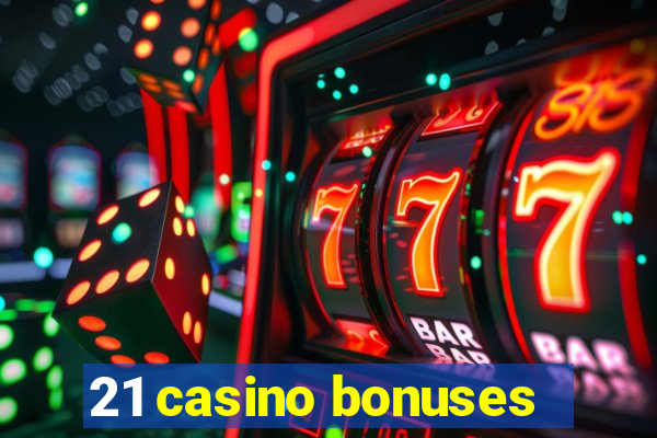 21 casino bonuses