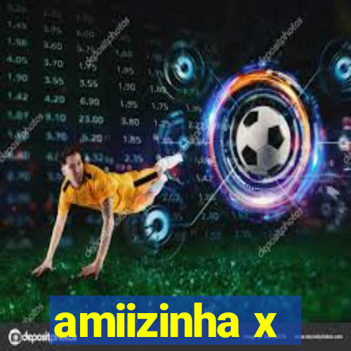 amiizinha x