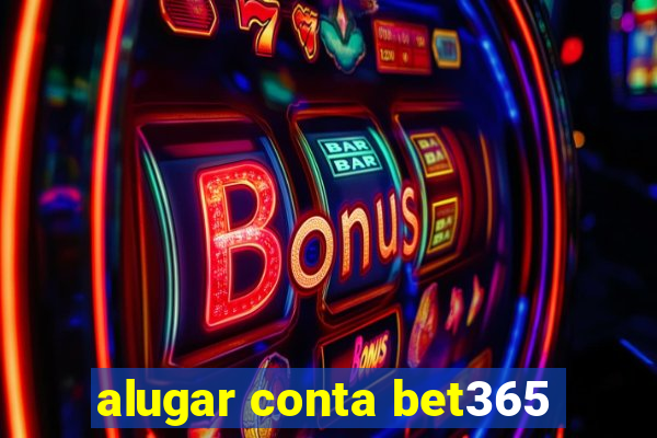 alugar conta bet365