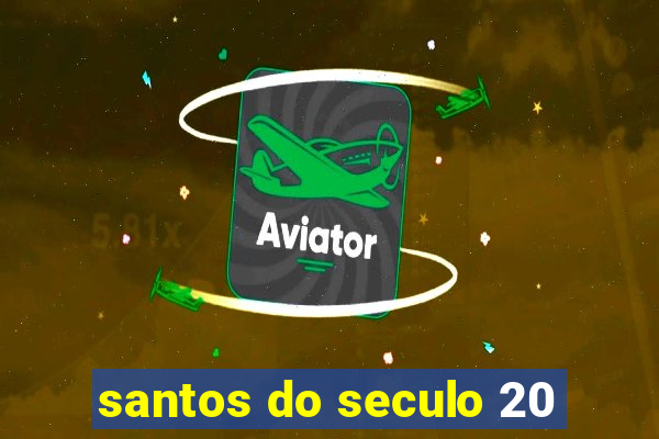 santos do seculo 20