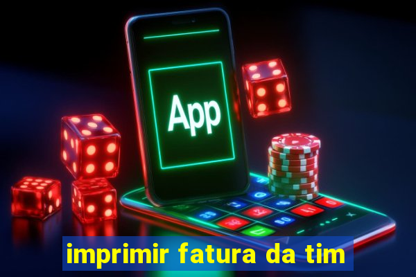 imprimir fatura da tim